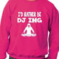 I'd Rather Be DJing Funny Sweatshirt