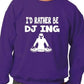 I'd Rather Be DJing Funny Sweatshirt