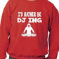 I'd Rather Be DJing Funny Sweatshirt