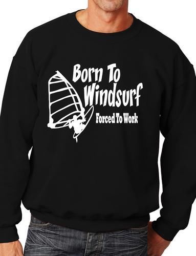 Born To Windsurf Surfing Watersports Funny Sweatshirt