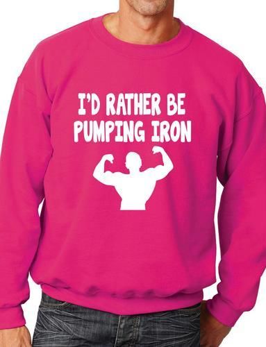 I'd Rather Be Pumping Iron Funny Sweatshirt