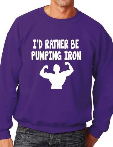 I'd Rather Be Pumping Iron Funny Sweatshirt