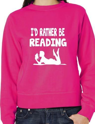 I'd Rather Be Reading Funny Sweatshirt