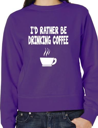 I'd Rather Be Drinking Coffee Funny Sweatshirt