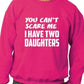 Can't Scare Me Have Two Daughters Sweatshirt