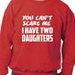 Can't Scare Me Have Two Daughters Sweatshirt