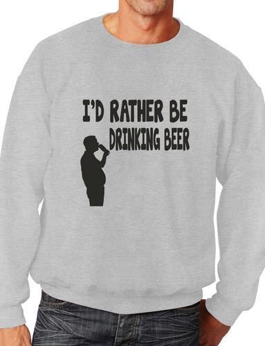 I'd Rather Be Drinking Beer Funny Sweatshirt